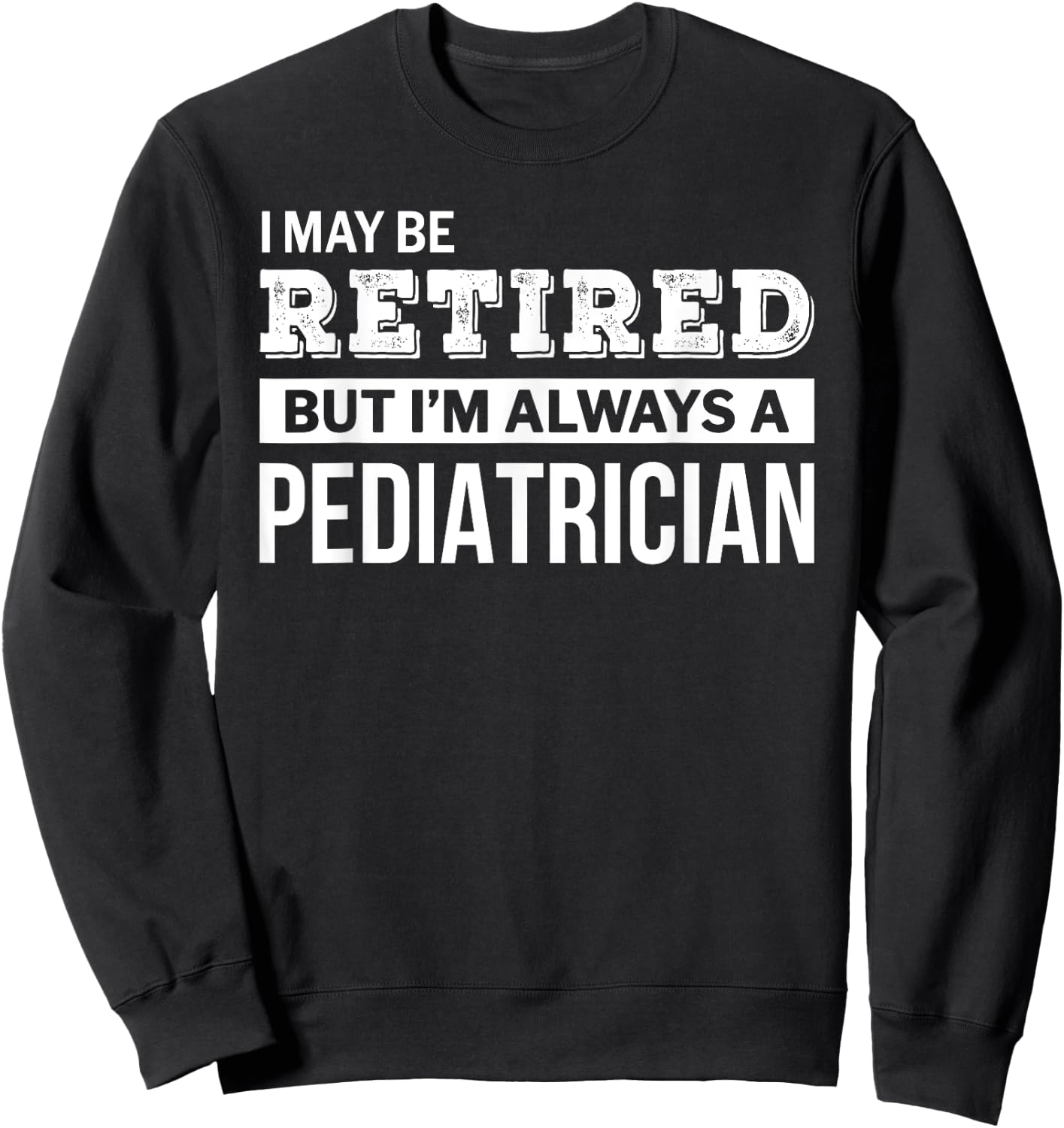 Retired Pediatrician Funny Retirement Gift Sweatshirt - Sweatshirt | Black