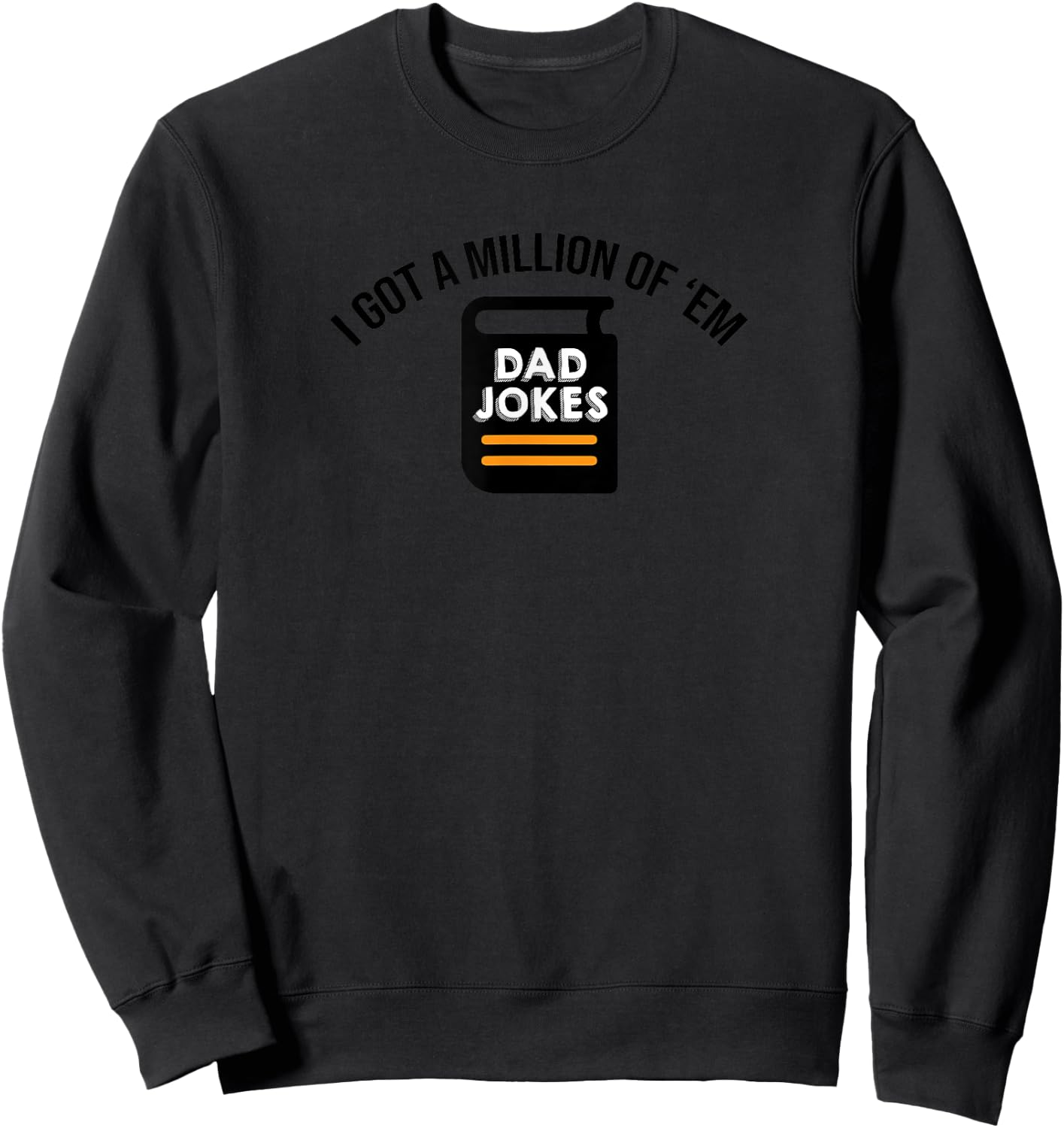 I Got A Million Of Them Funny Dad Jokes Sweatshirt - Sweatshirt | Black