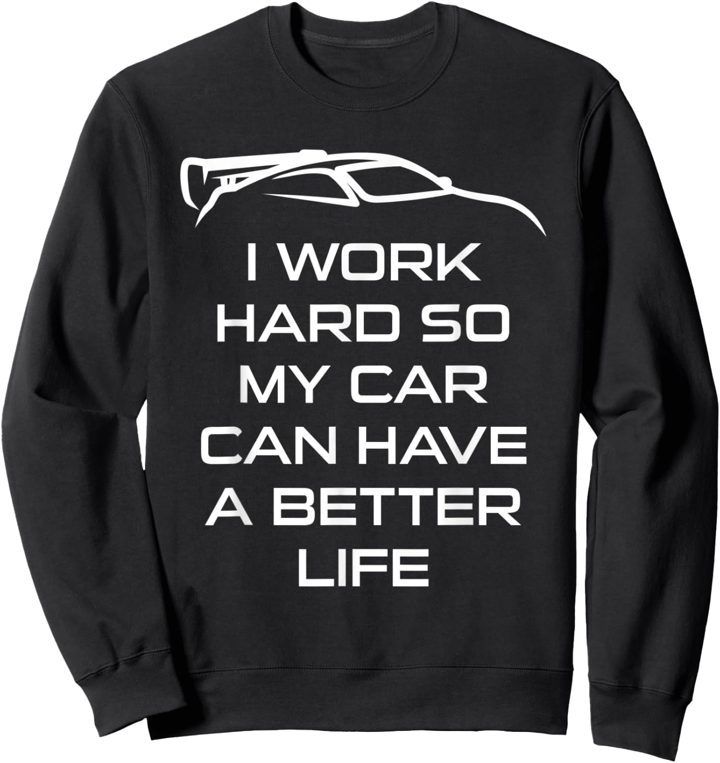 I Work Hard So My Car Can Have A Better Life Funny Mechanic Sweatshirt - Sweatshirt | Black