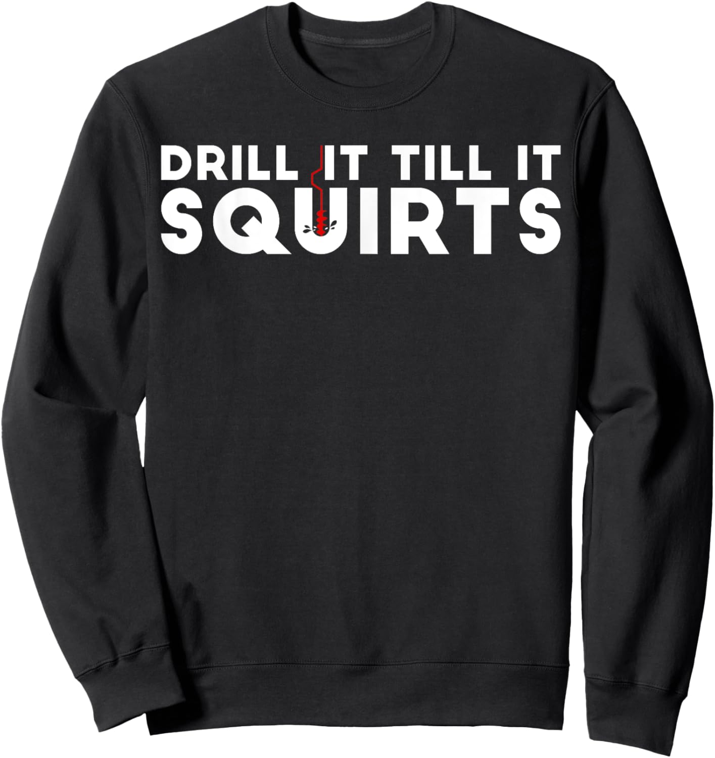 Drill It Till It Squirts | Cold Ice Fishing Gift Sweatshirt - Sweatshirt | Black
