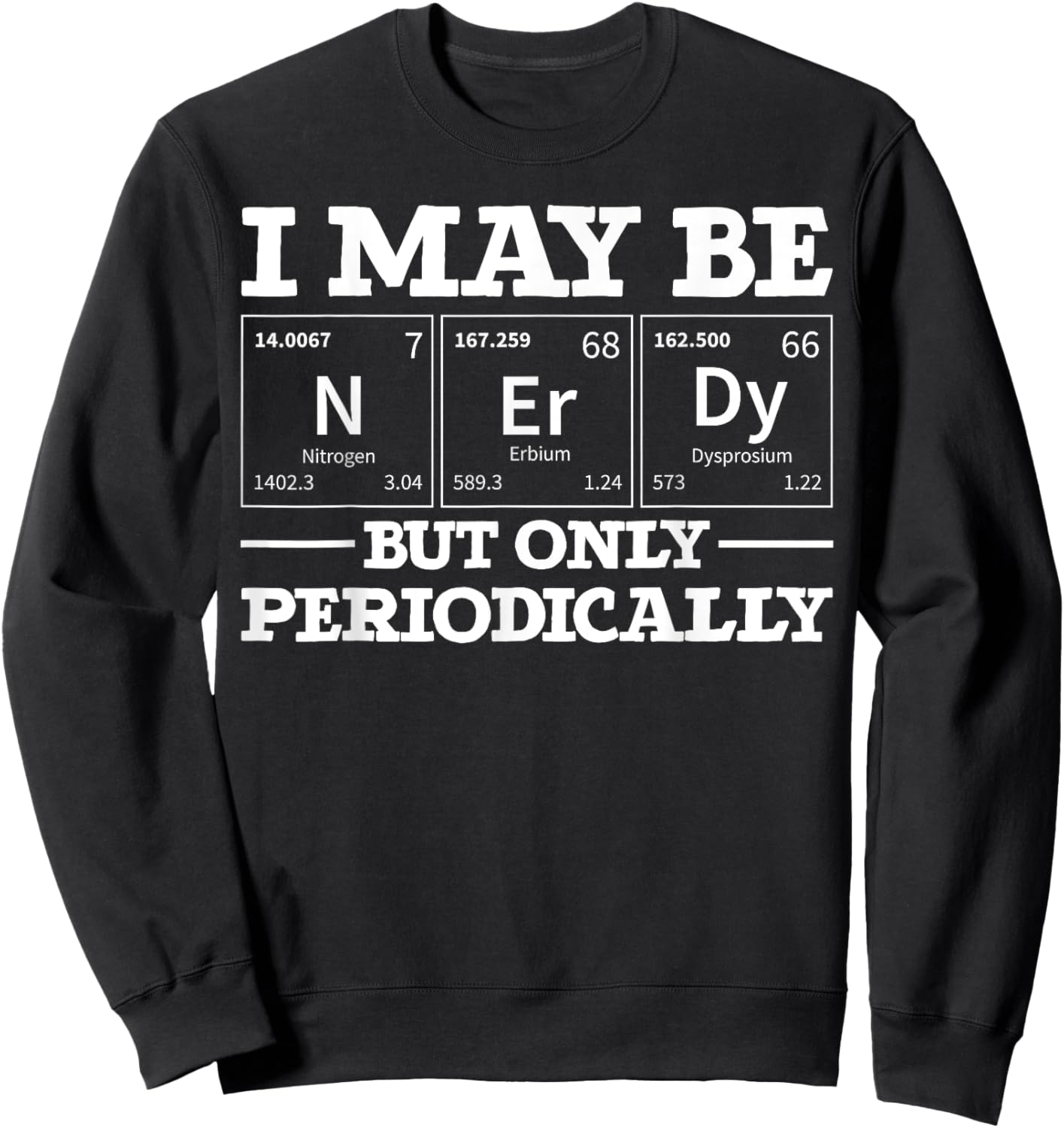 I May Be Nerdy But Only Periodically Funny Chemistry Sweatshirt - Sweatshirt | Black