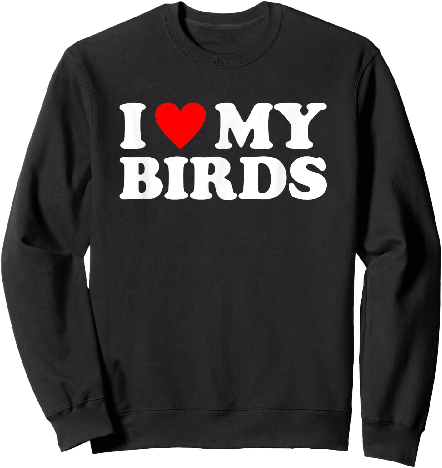 I Love My Birds, I Heart My Birds Sweatshirt - Sweatshirt | Black