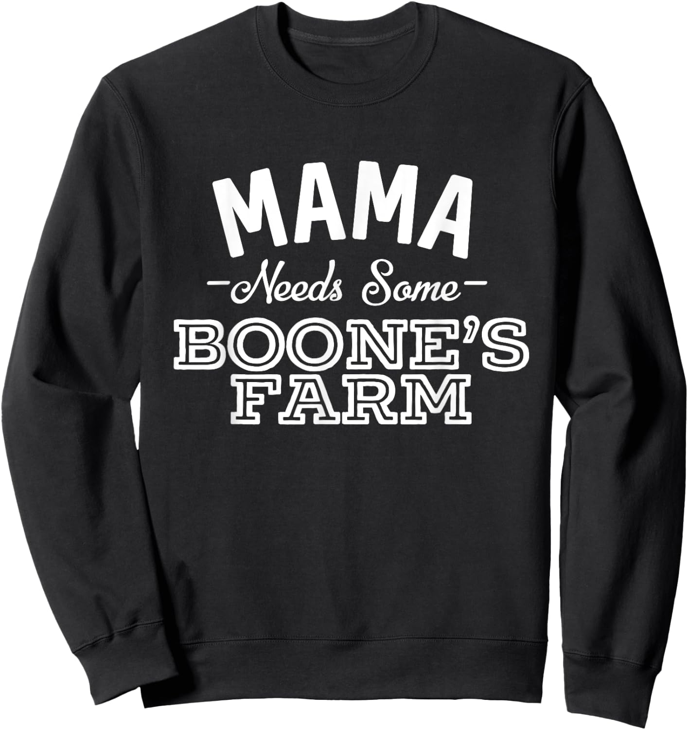Mama Needs Some Boone's Farm Funny Wine Alcohol Sweatshirt - Sweatshirt | Black