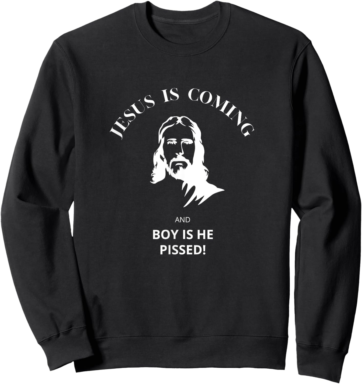 Jesus Is Coming - And Boy Is He Pissed Christian Sweatshirt - Sweatshirt | Black