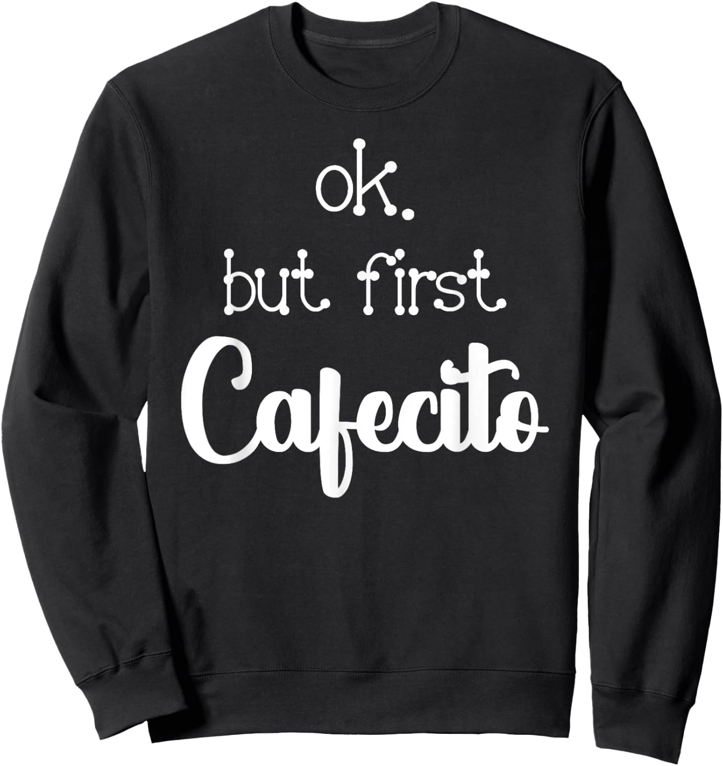 Mexican Or Cuban Coffee Lover Quote Ok But First Cafecito Sweatshirt - Sweatshirt | Black