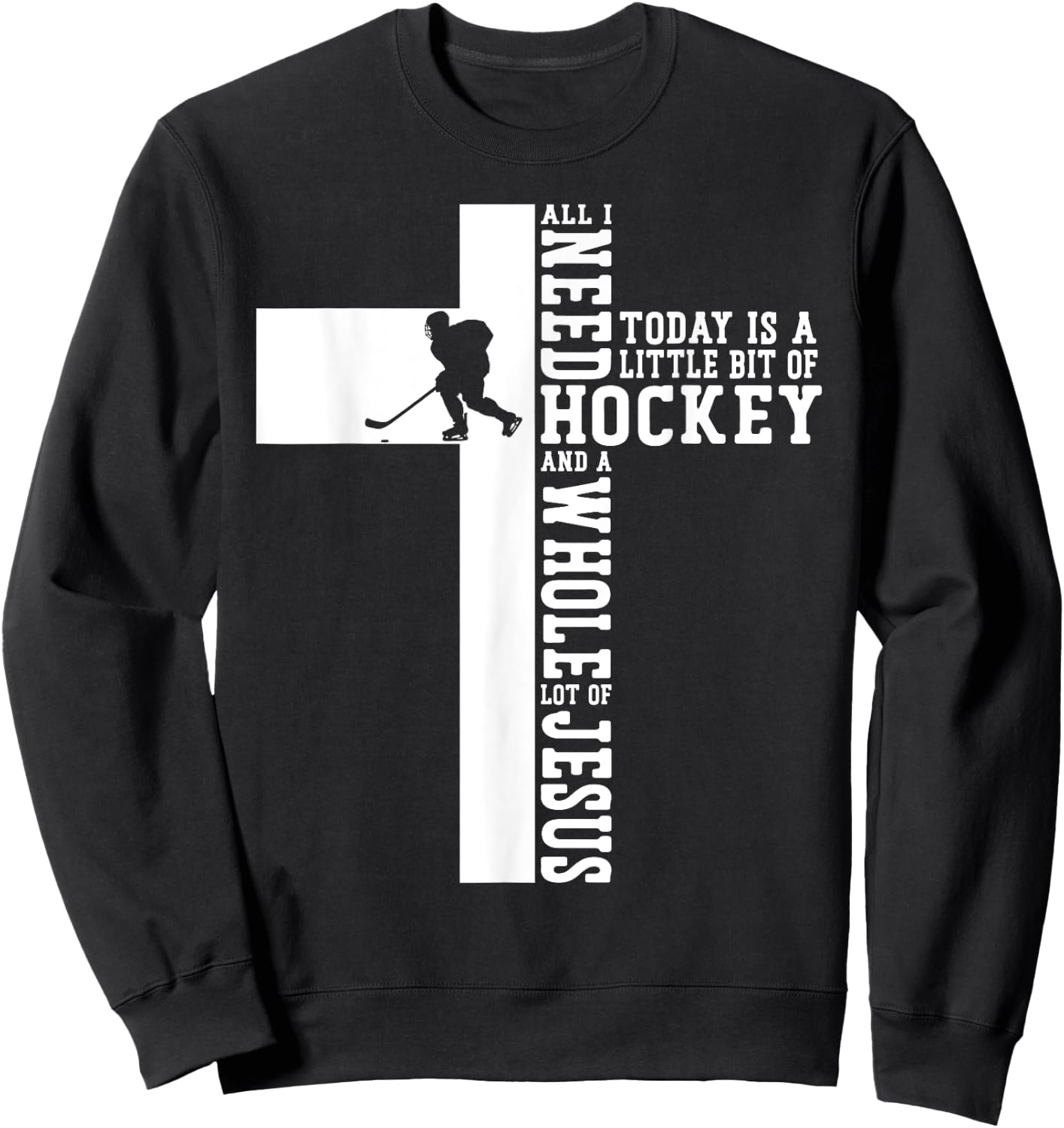 Ice Hockey Vintage Cross Faith Jesus All I Need Today Is A Sweatshirt - Sweatshirt | Black