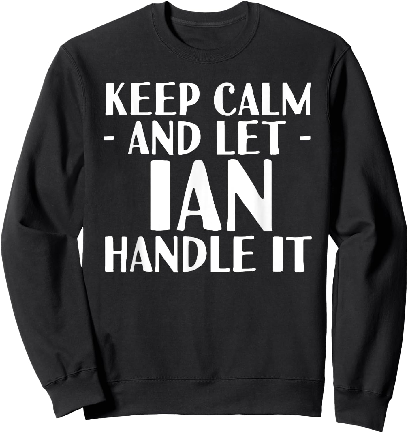 KEEP CALM AND LET IAN HANDLE IT Funny Birthday Gift Sweatshirt - Sweatshirt | Black