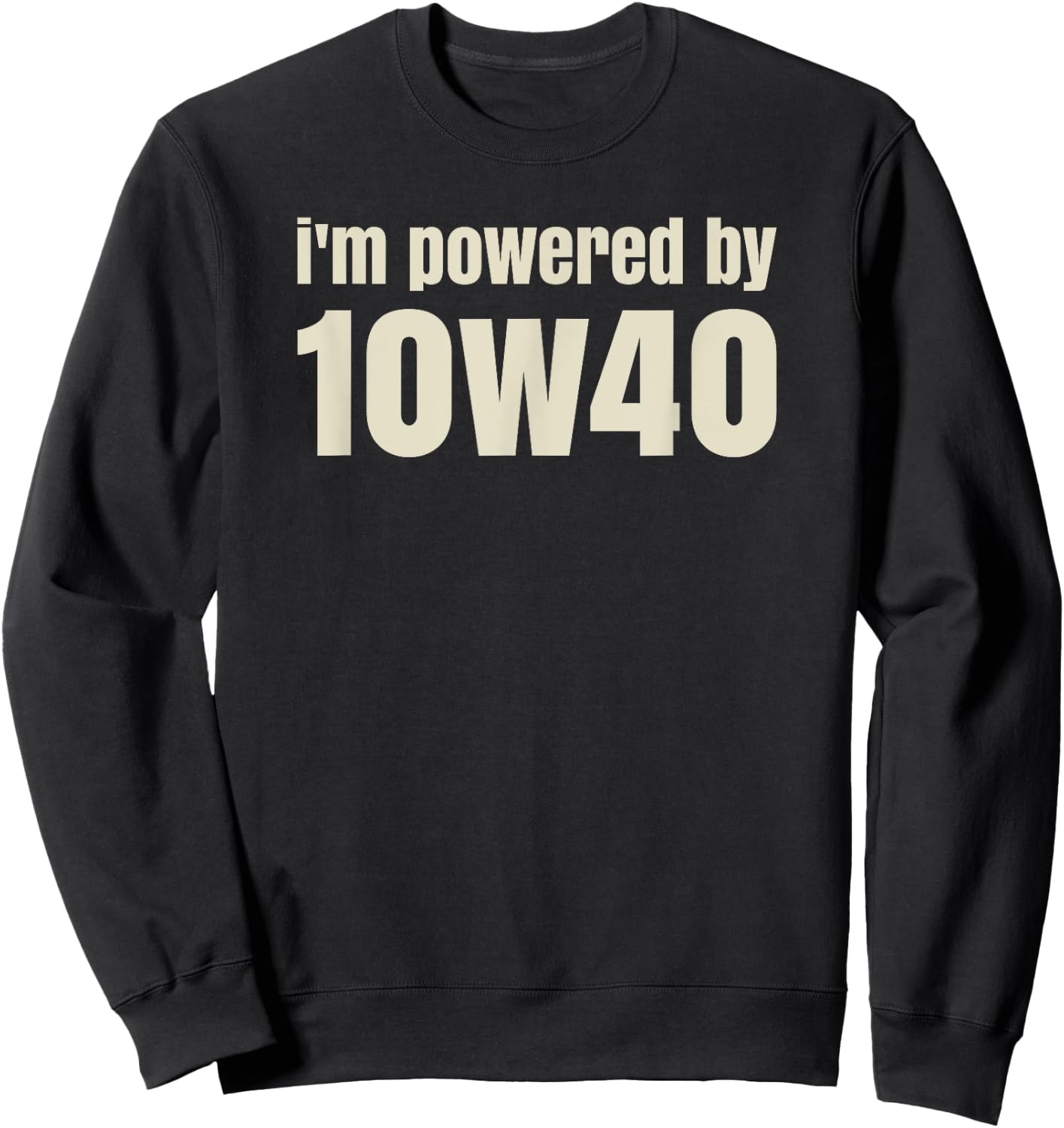 I'm powered by 10w40 - Funny pun - Raise a smile Sweatshirt - Sweatshirt | Black