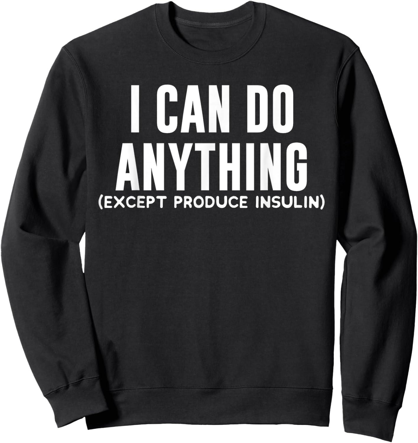 I Can Do Anything Funny Type 1 Diabetic Joke Awareness Gift Sweatshirt - Sweatshirt | Black