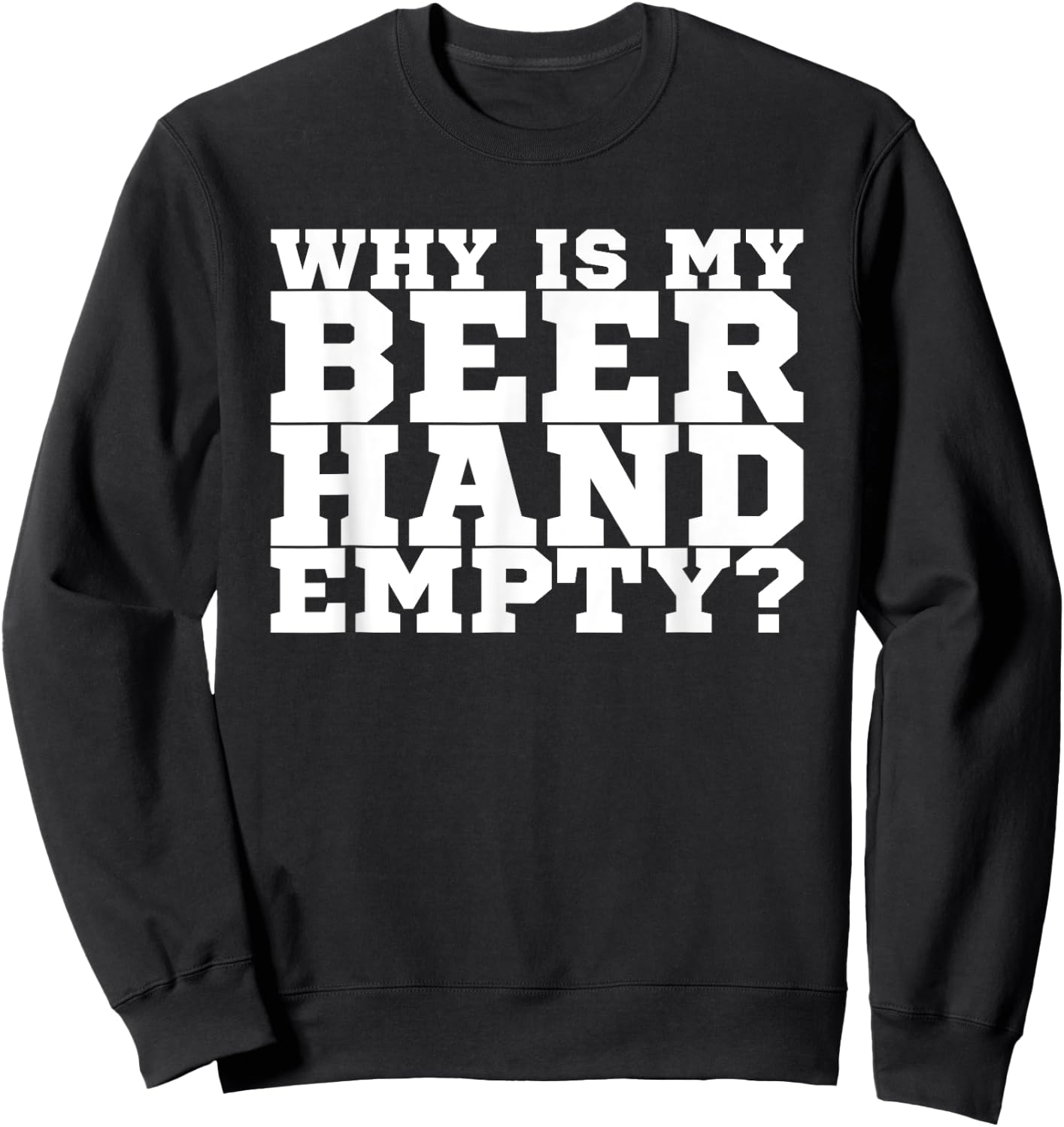 Why Is My Beer Hand Empty Sweatshirt - Sweatshirt | Black