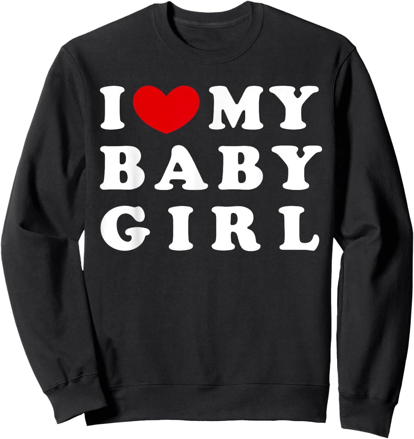 I Love My Baby Girl, I Heart My Baby Girl Sweatshirt - Sweatshirt | Black