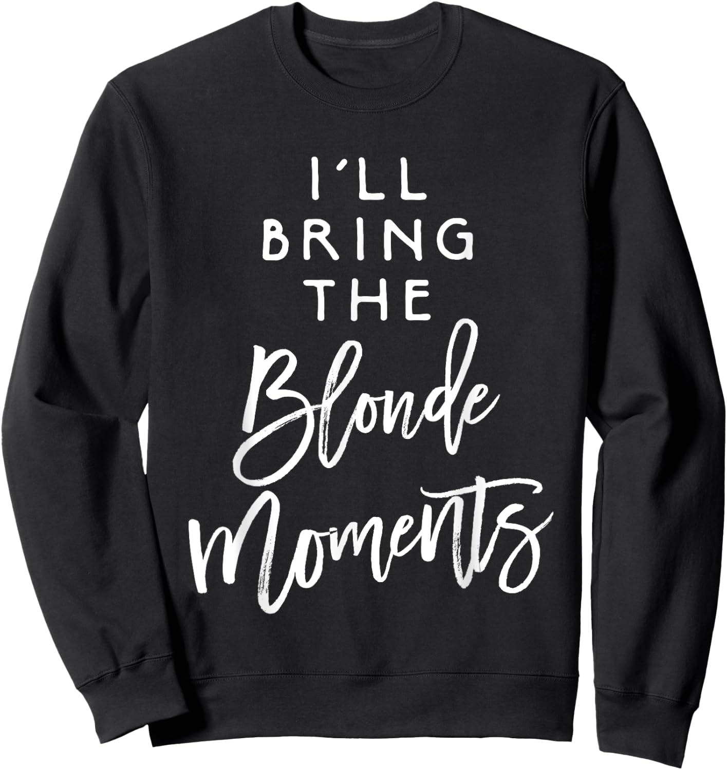 I'll Bring The Blonde Moments Shirt Funny Party Group Sweatshirt - Sweatshirt | Black