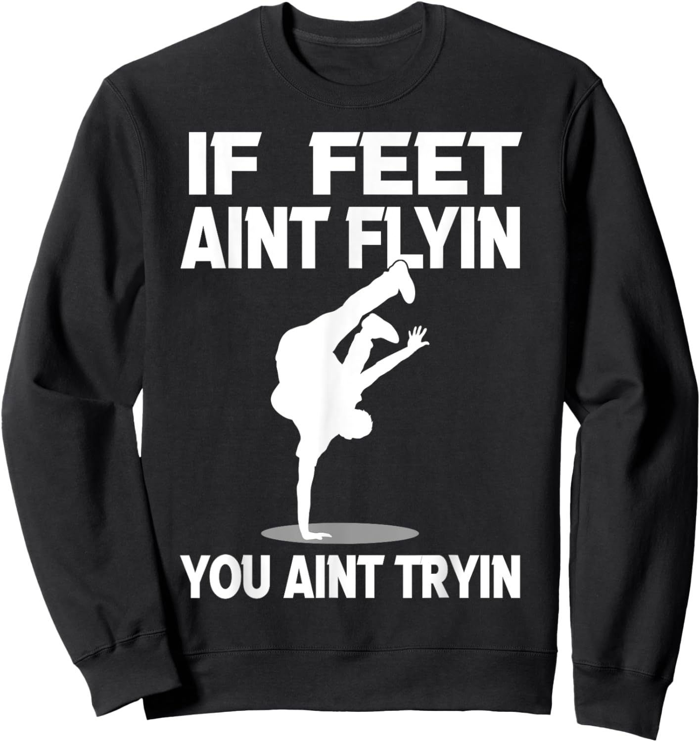 If Feet Ain't Flyin Breakdancing Bboy Spin Breakdancer Gift Sweatshirt - Sweatshirt | Black