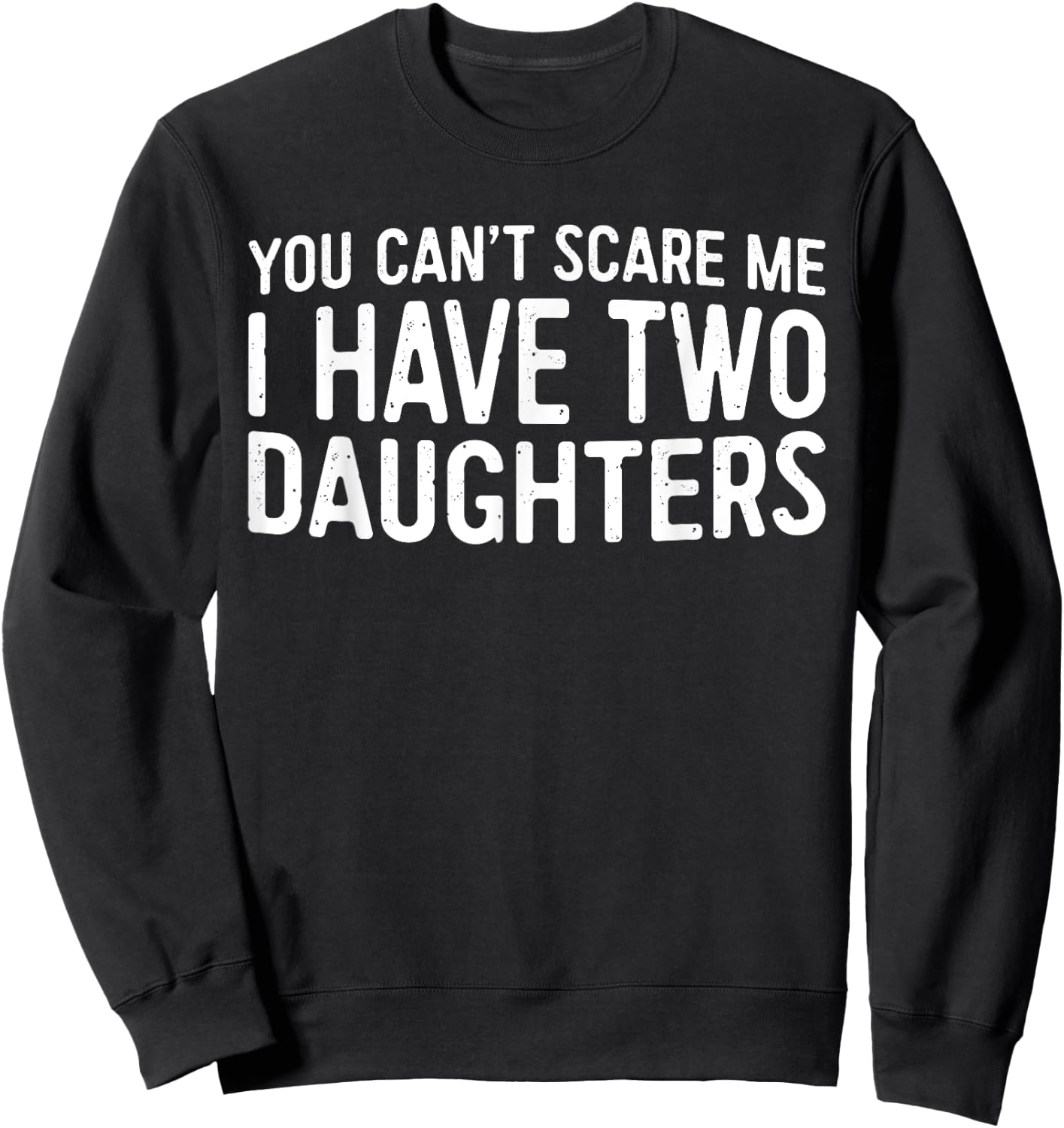 You Can't Scare Me I Have Two Daughters Shirt Fathers Day Sweatshirt - Sweatshirt | Black