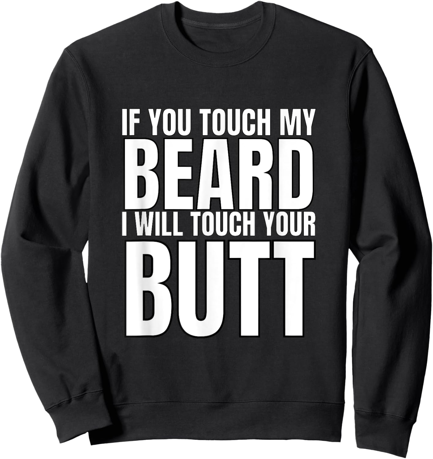 If You Touch My Beard I Will Touch Your Butt Sweatshirt - Sweatshirt | Black