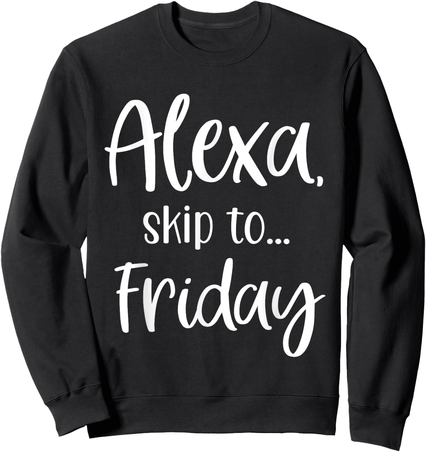 Alexa Skip To Friday, TGIF, Funny Alexa Request Sweatshirt - Sweatshirt | Black