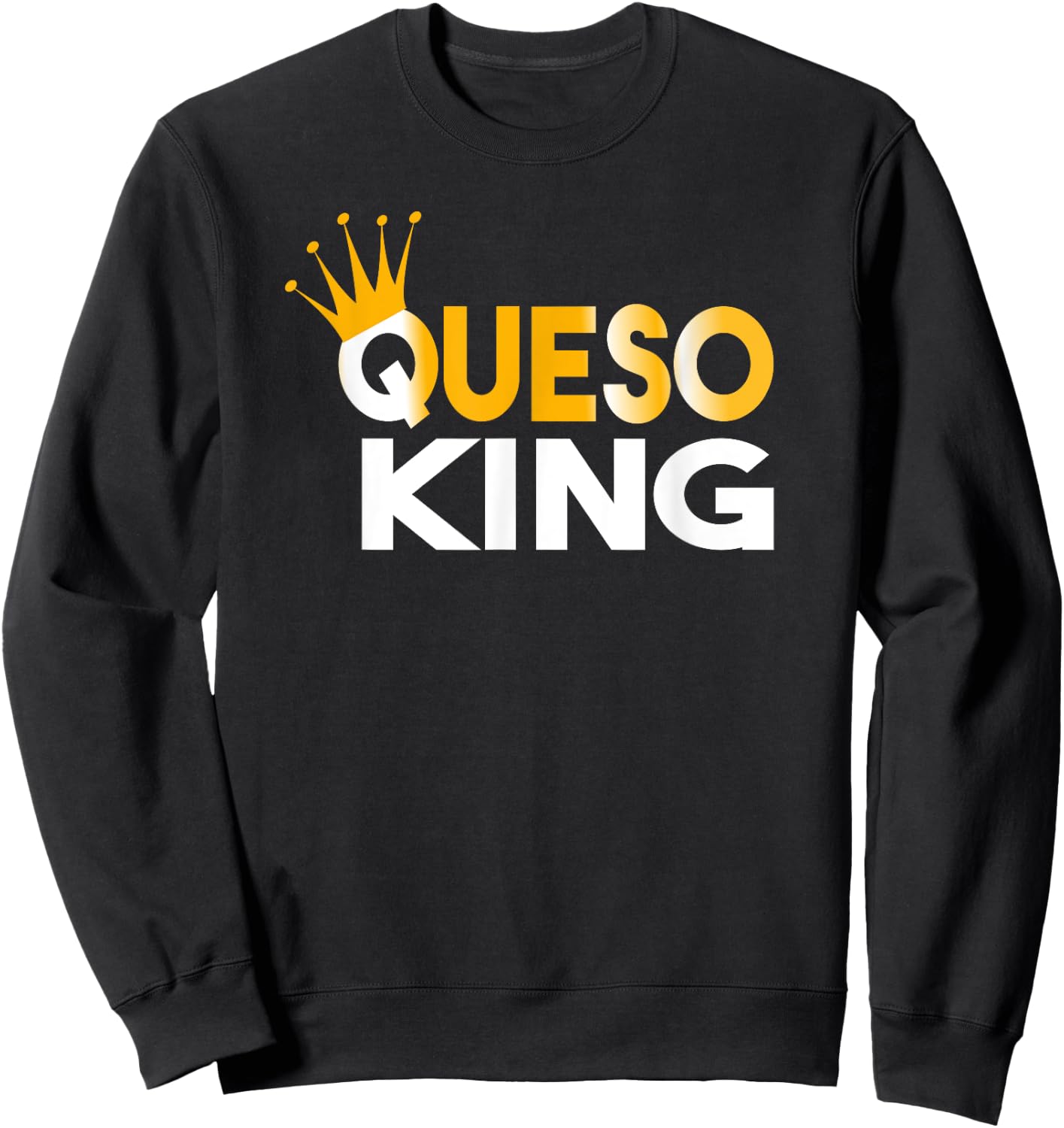 Queso King Queso Lover Addict Fanatic Sweatshirt - Sweatshirt | Black