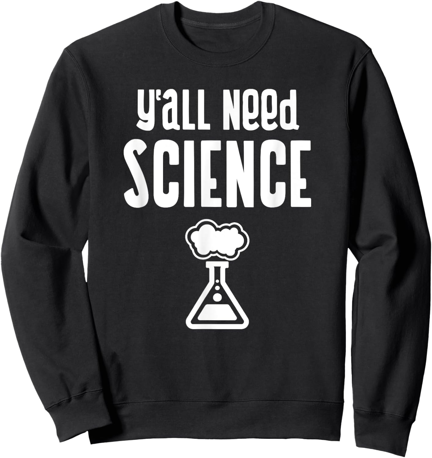 Y'all Need Science Student Teacher Chemistry Funny Science Men Women Kids Sweatshirt - Sweatshirt | Black
