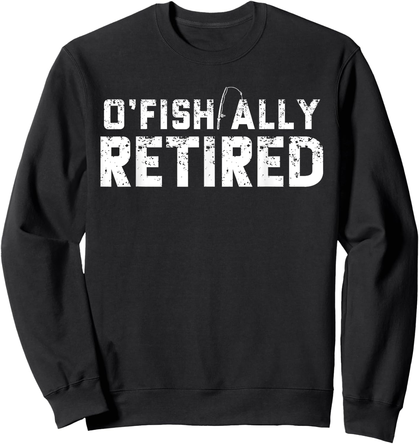 O'fishally Retired Fishing Retirement Funny Sweatshirt - Sweatshirt | Black