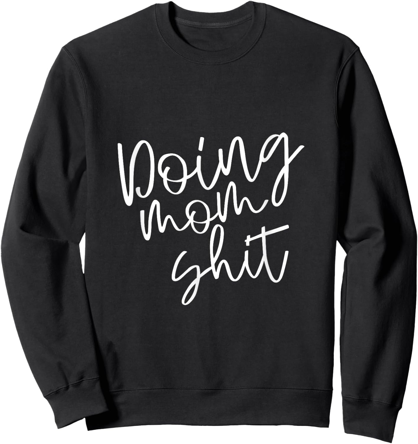 Doing Mom Shit Funny Saying Mothers Day Mama Working Sweatshirt - Sweatshirt | Black