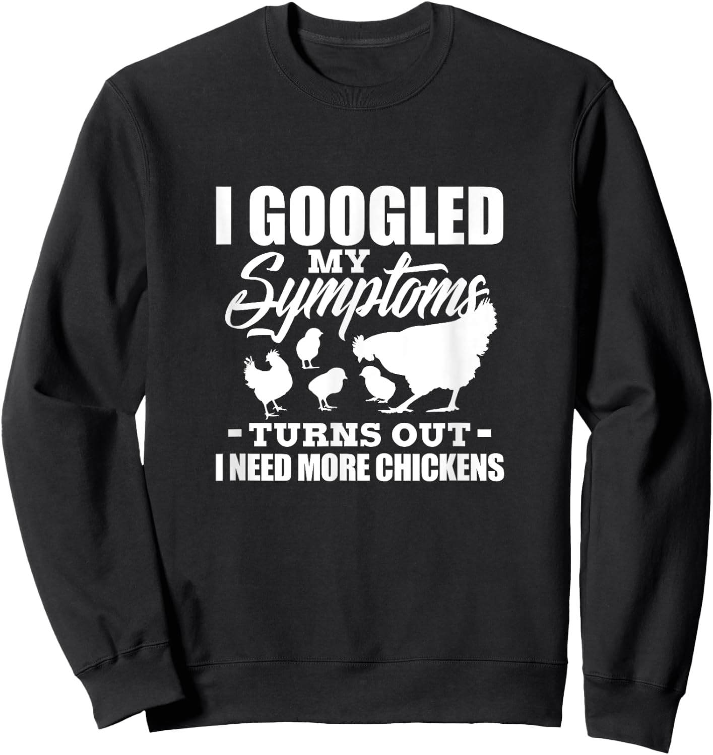 I Googled My Symptoms Turns Out I Need More Chickens Farmers Sweatshirt - Sweatshirt | Black
