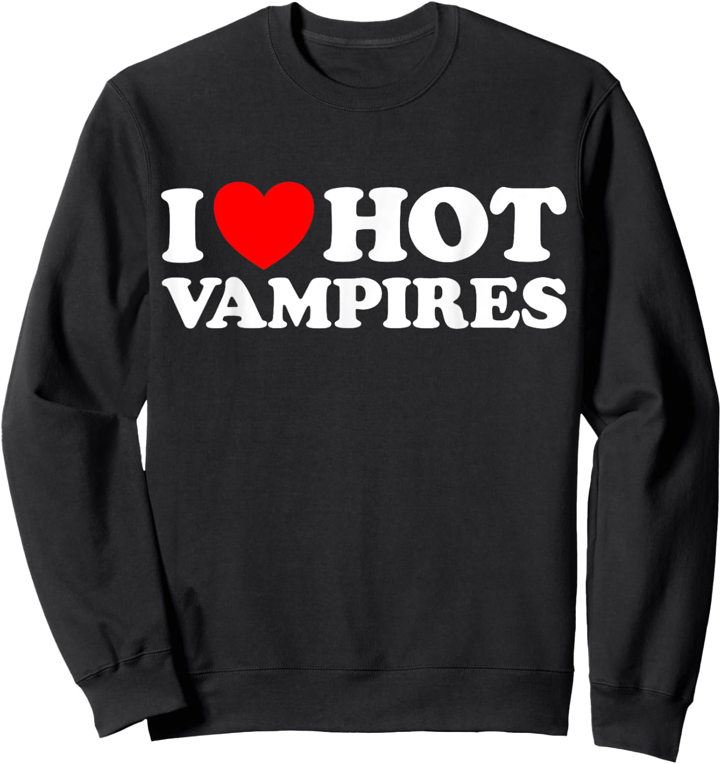 I Love Hot Vampires Funny Vampiric Blood Night Monster Joke Sweatshirt - Sweatshirt | Black