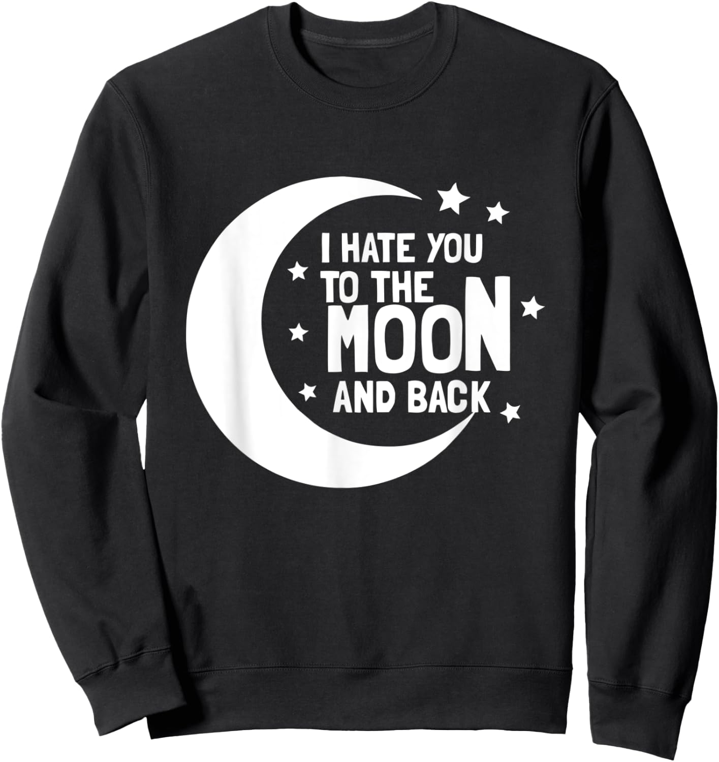 I Hate You To The Moon And Back - Sarcastic Funny Sweatshirt - Sweatshirt | Black