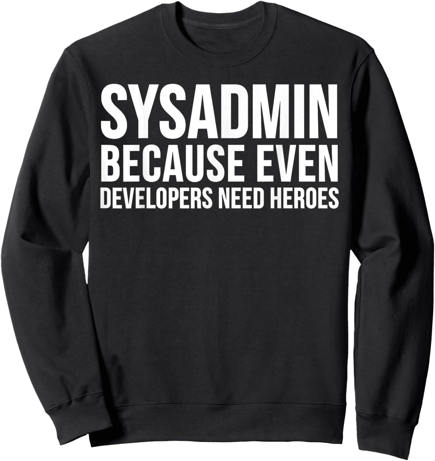 Sysadmin Because Even Developers Need Heroes - Funny Sweatshirt - Sweatshirt | Black