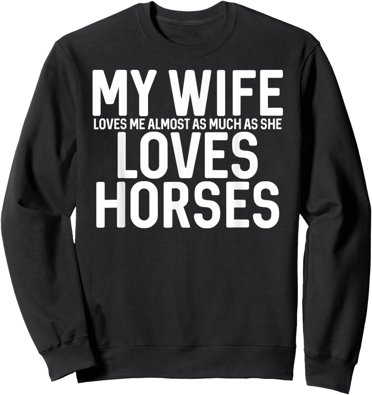 My Wife Loves Me Almost As Much As She Loves Horses Sweatshirt - Sweatshirt | Black