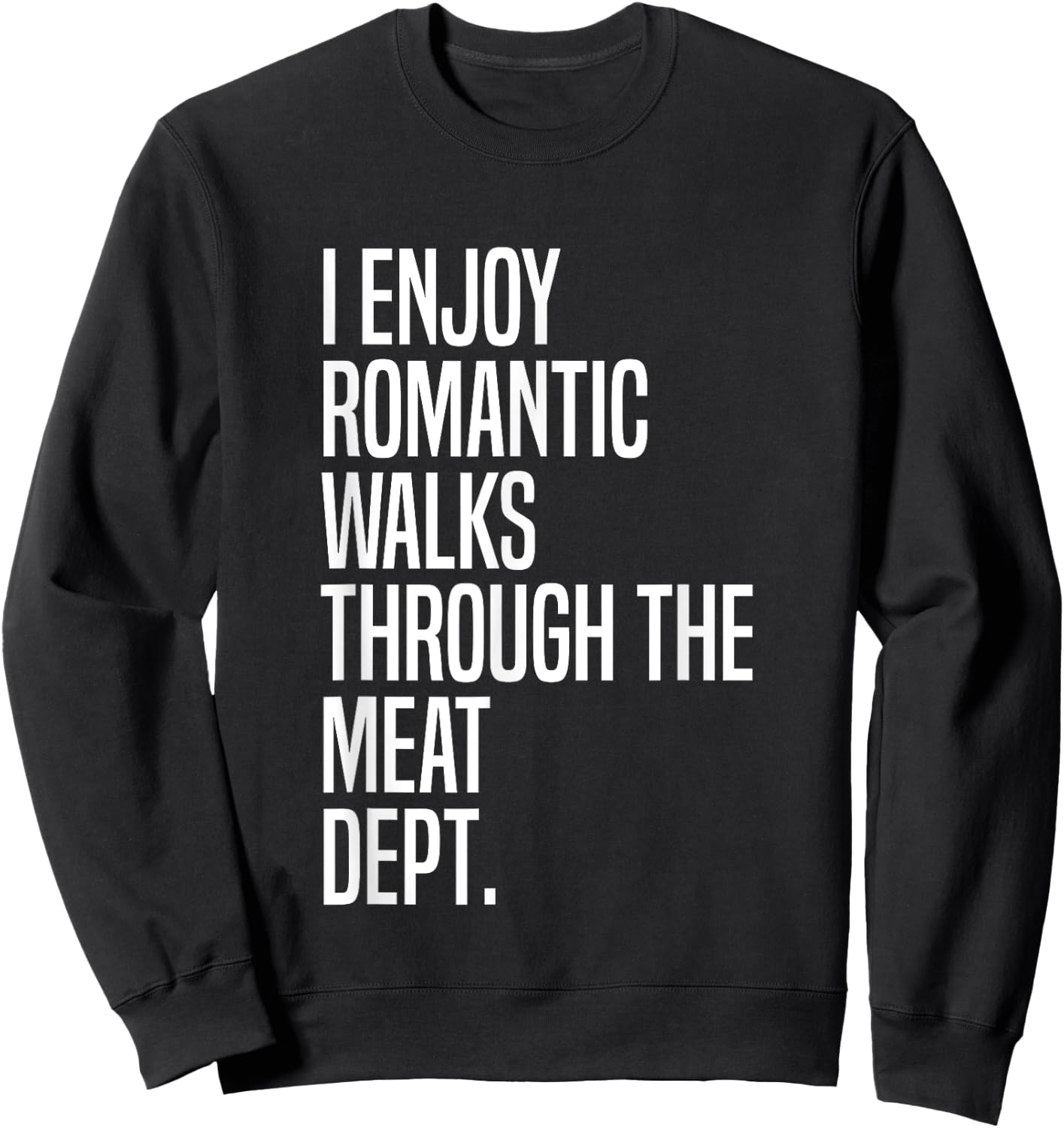I Enjoy Romantic Walks Through The Meat Dept Sweatshirt - Sweatshirt | Black