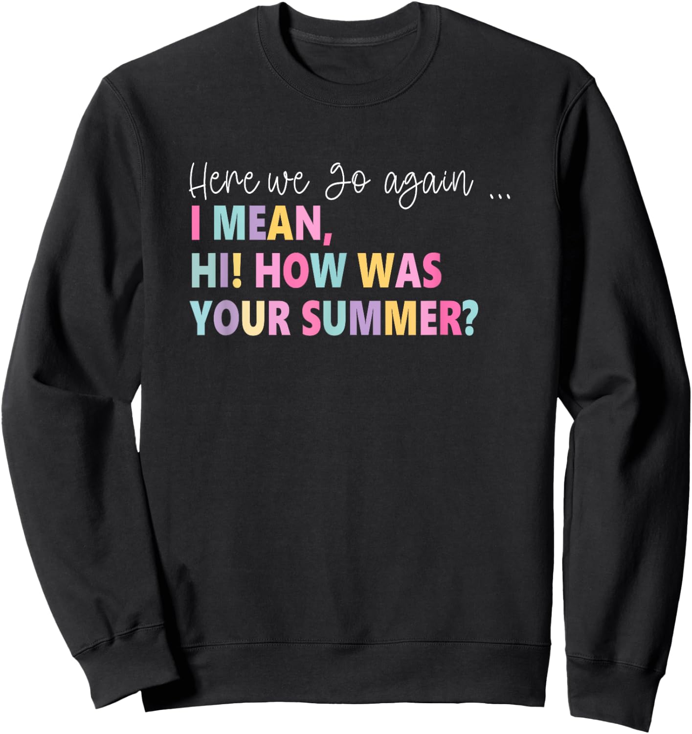 Here, We Go Again I Mean, Hi! How Was Your Summer Women Sweatshirt - Sweatshirt | Black