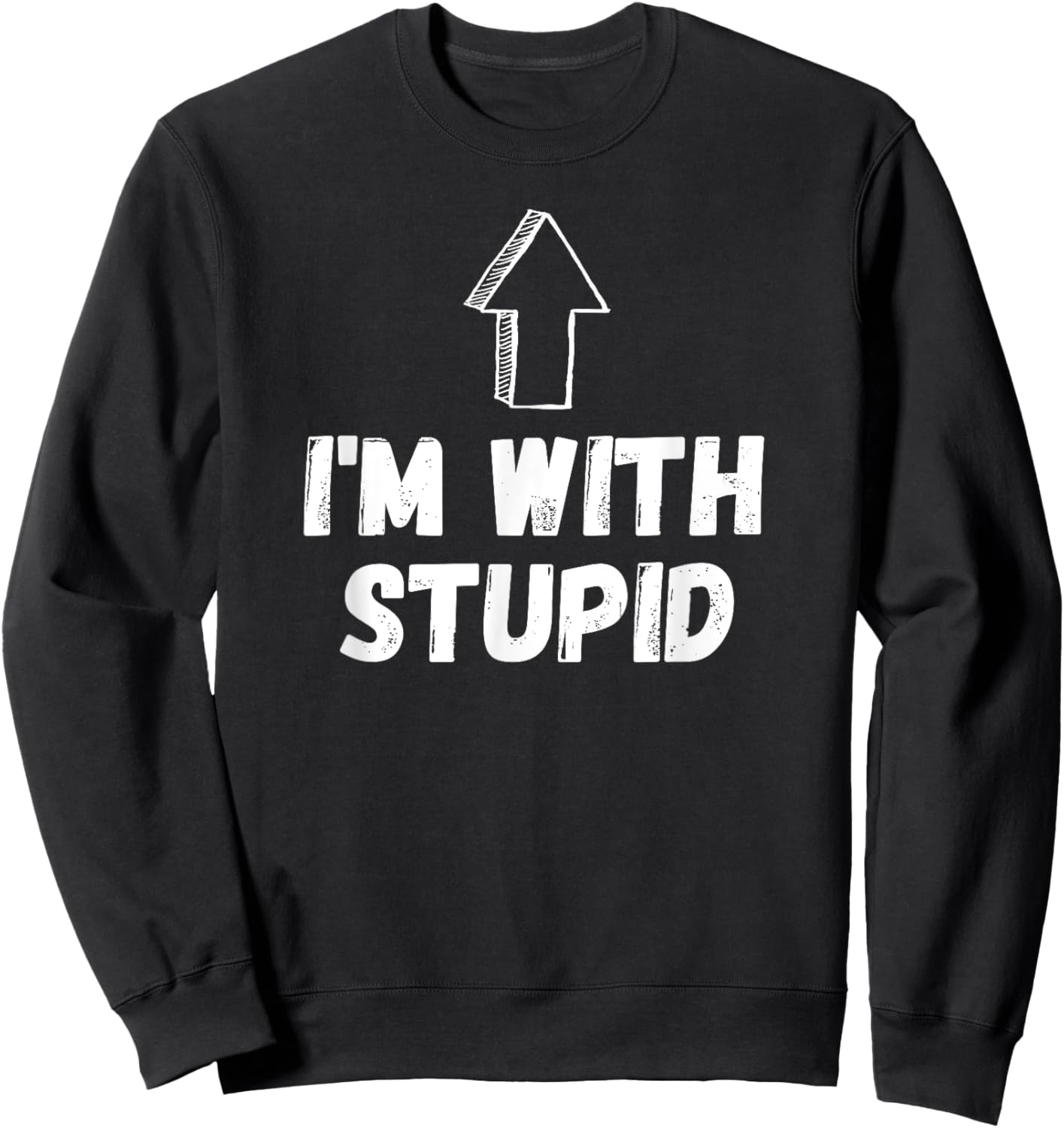 I'm With Stupid, Up Arrow, Funny Joke Shirt, Fun Costume Sweatshirt - Sweatshirt | Black