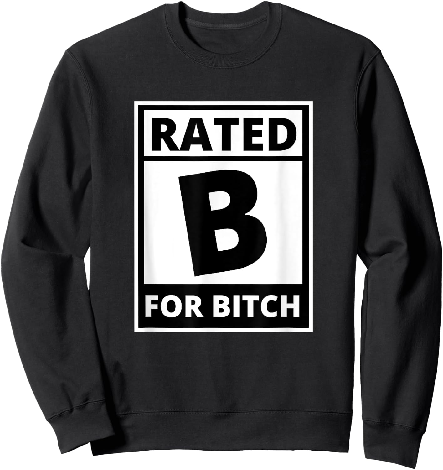 Rated B for Bitch - Funny Movie Rating Sweatshirt - Sweatshirt | Black