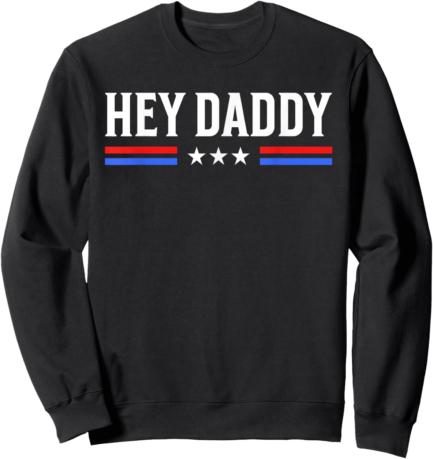 Hey Daddy - Funny Patriotic USA Love Humor Sarcasm Statement Sweatshirt - Sweatshirt | Black
