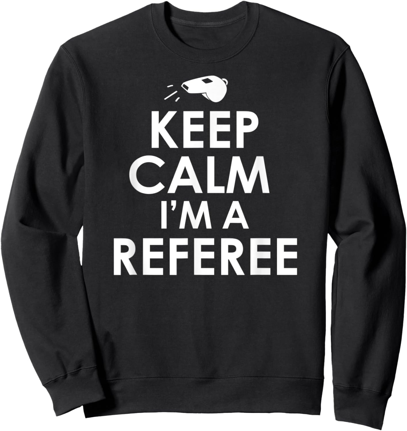 Keep Calm I'm A Referee Funny Ref or Umpire Sweatshirt - Sweatshirt | Black