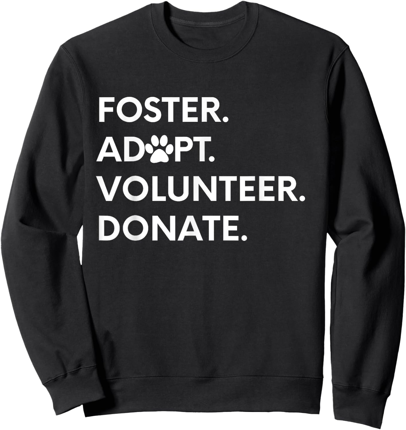 FOSTER ADOPT VOLUNTEER DONATE Animal Rescue Shelter Sweatshirt - Sweatshirt | Black