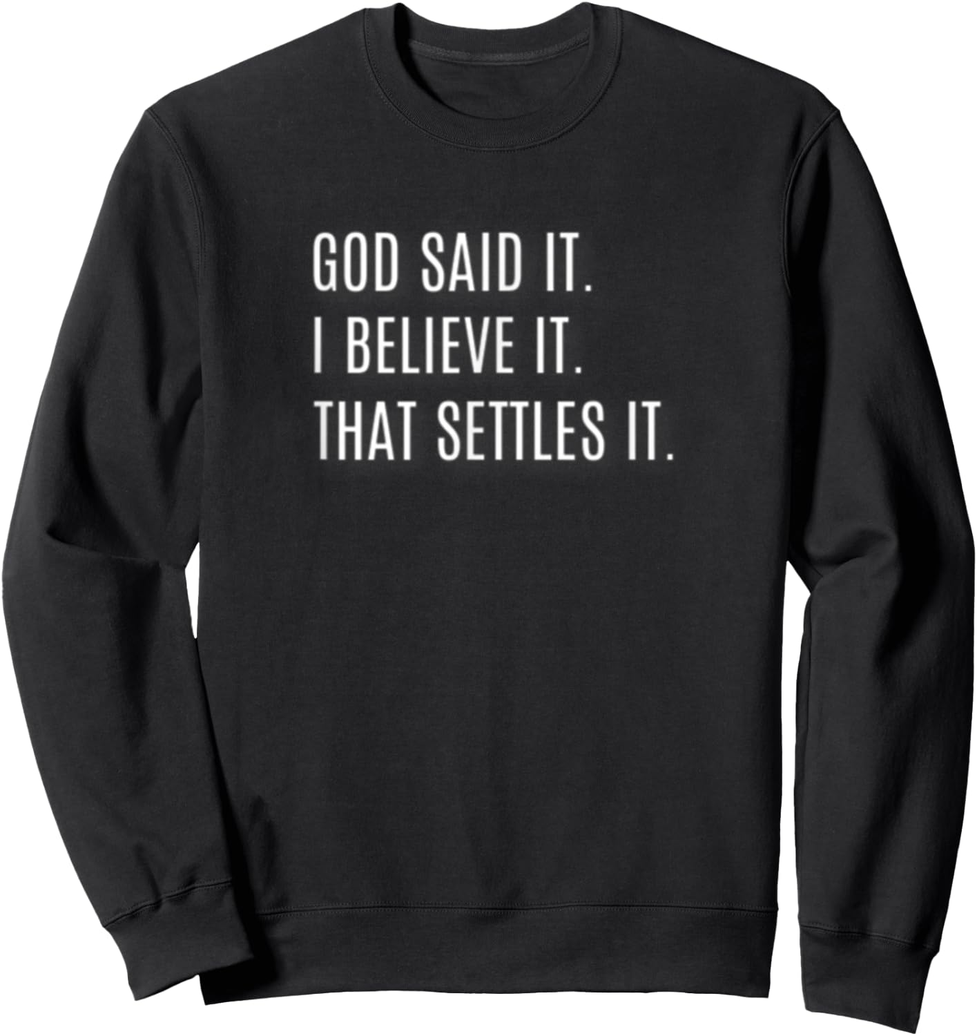 God Said It. I Believe It. That Settles It. Inspirational Sweatshirt - Sweatshirt | Black