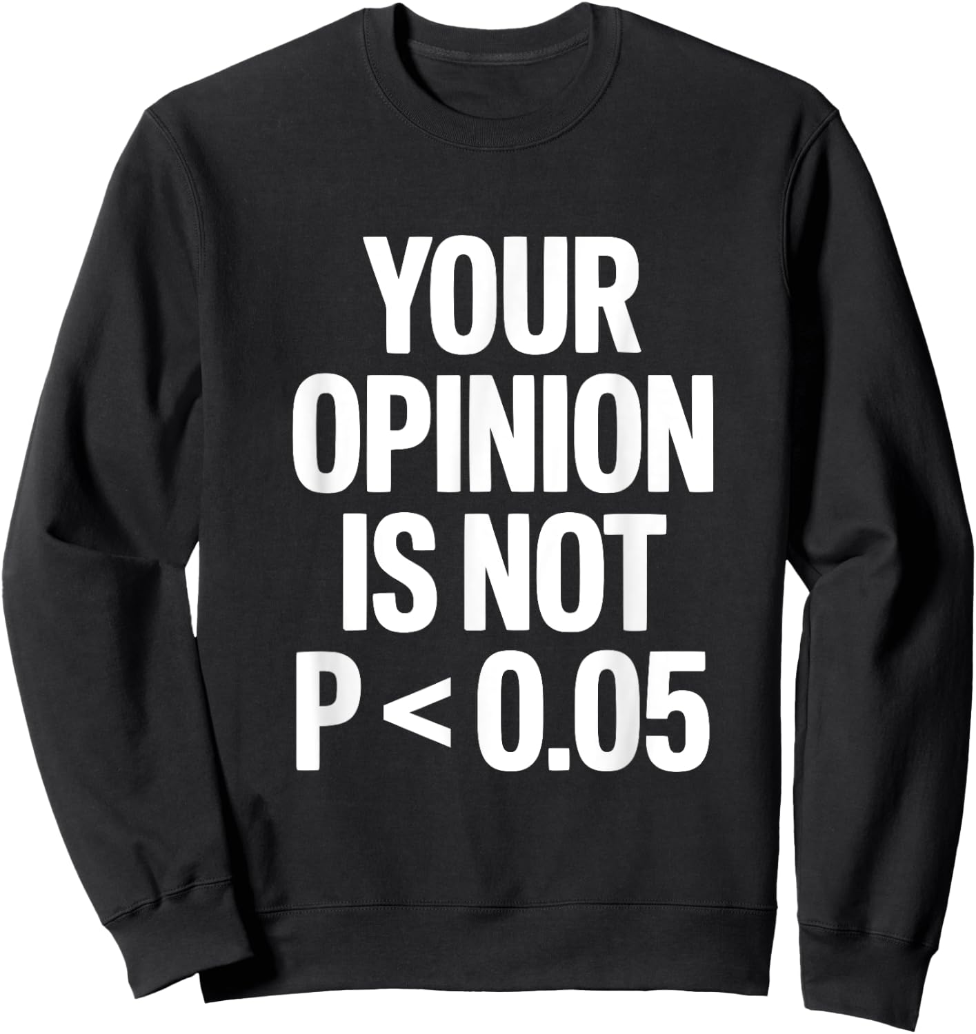 Your Opinion Is Not P less than 0.05 Sweatshirt - Sweatshirt | Black