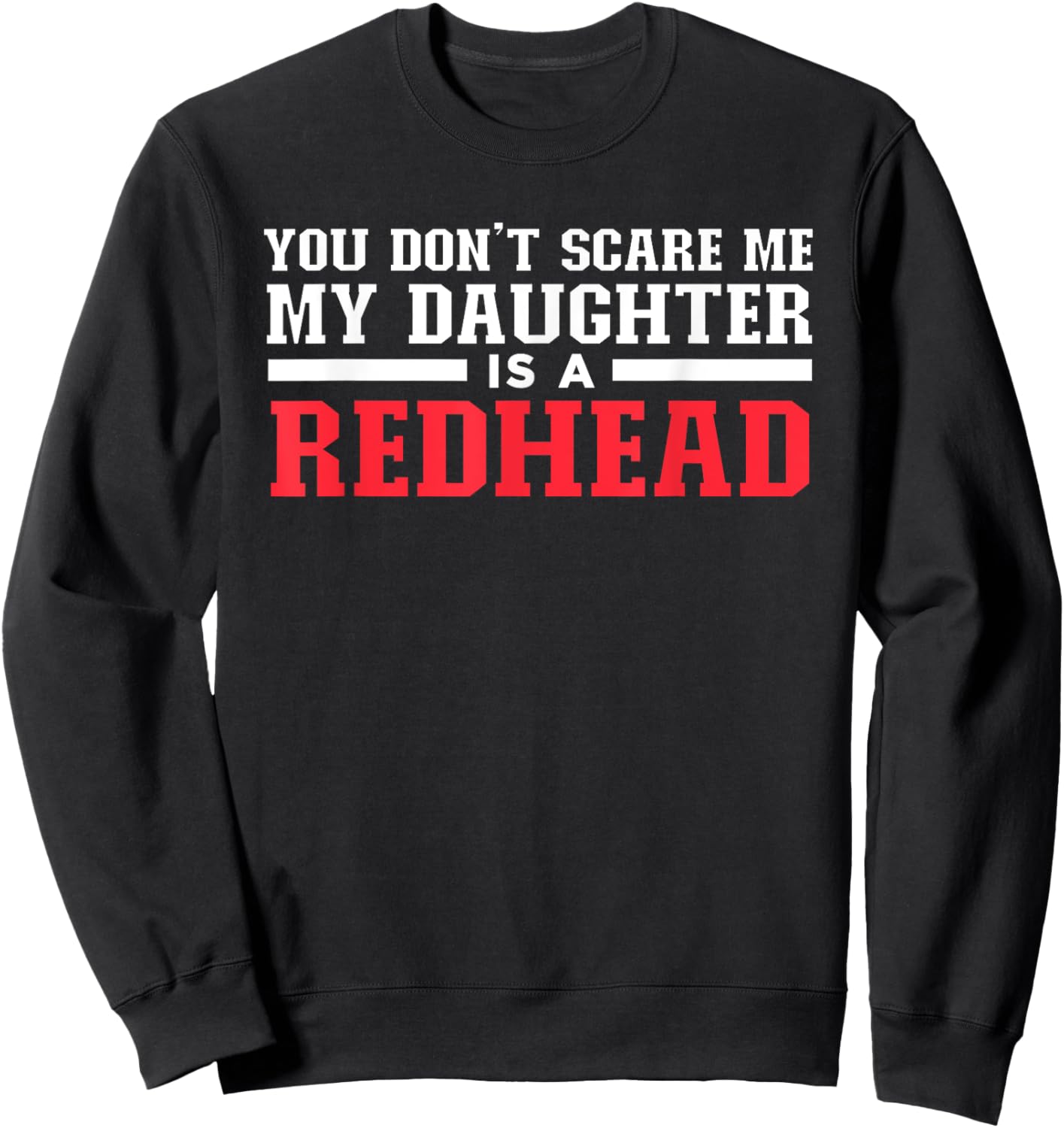 You Don't Scare Me My Daughter Is A Redhead Sweatshirt - Sweatshirt | Black