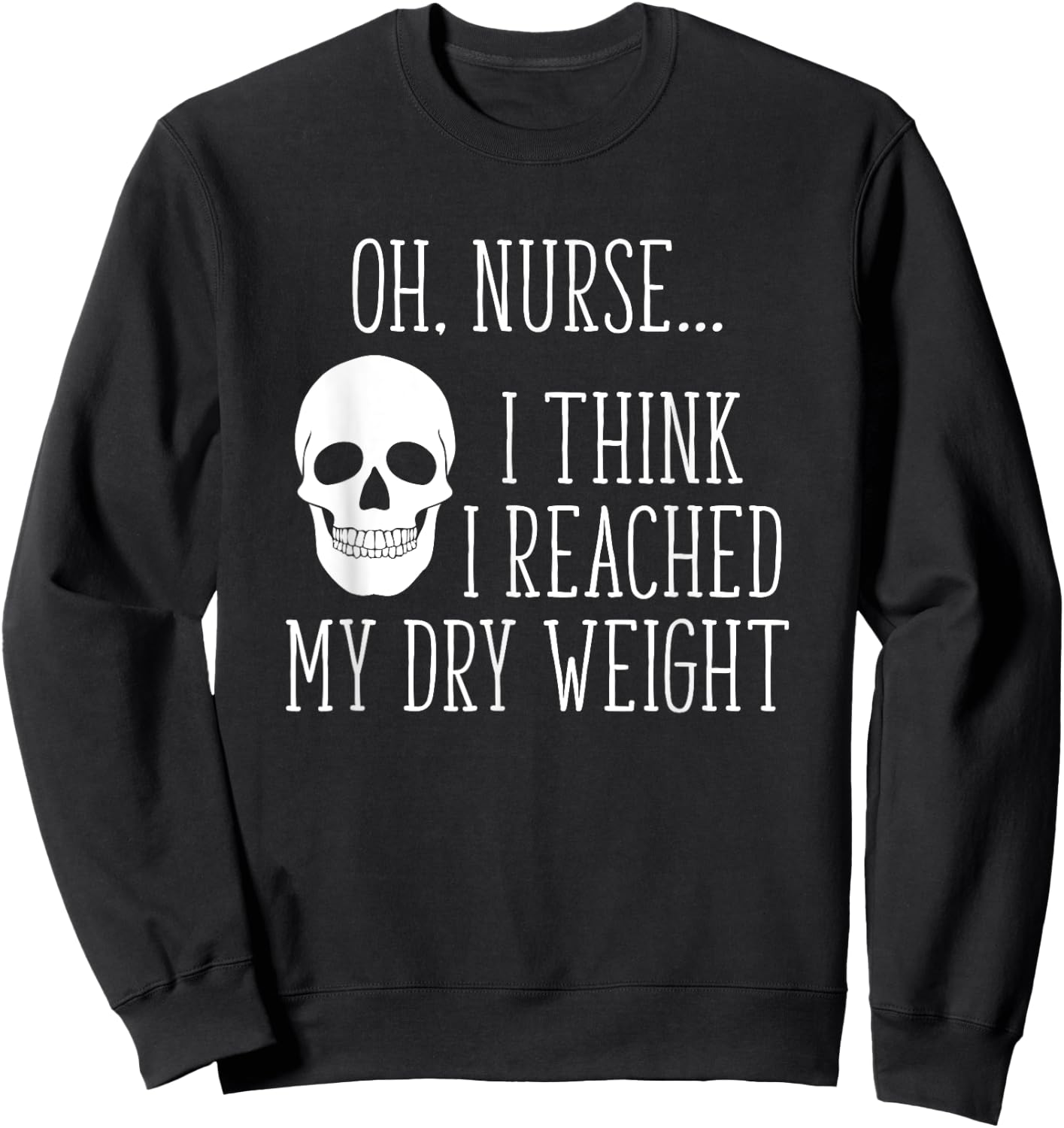 I Think I Reached My Dry Weight a Funny Dialysis Patient Sweatshirt - Sweatshirt | Black