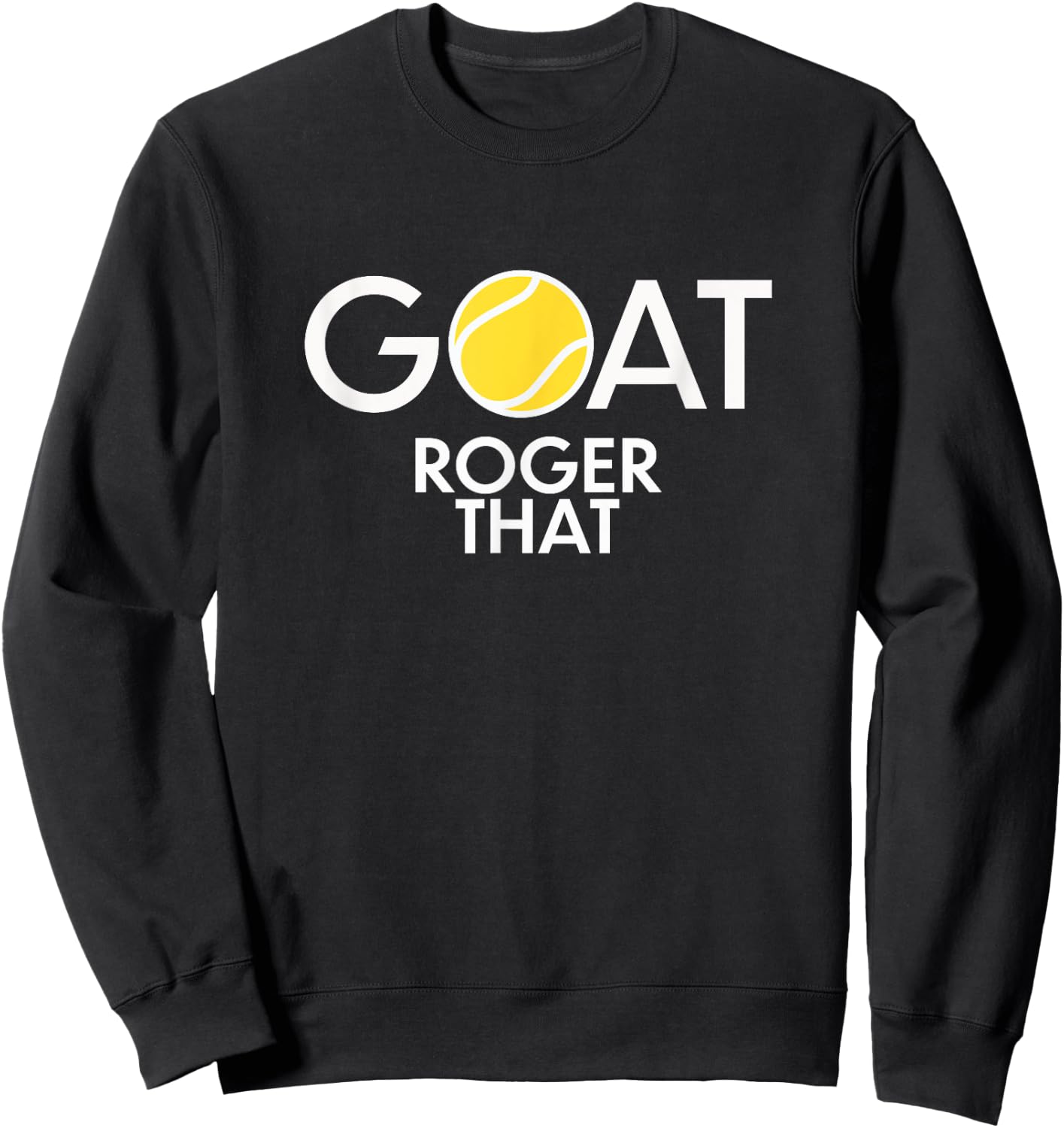 GOAT. Roger That Tennis Shirt For Tennis Fans & Players Sweatshirt - Sweatshirt | Black