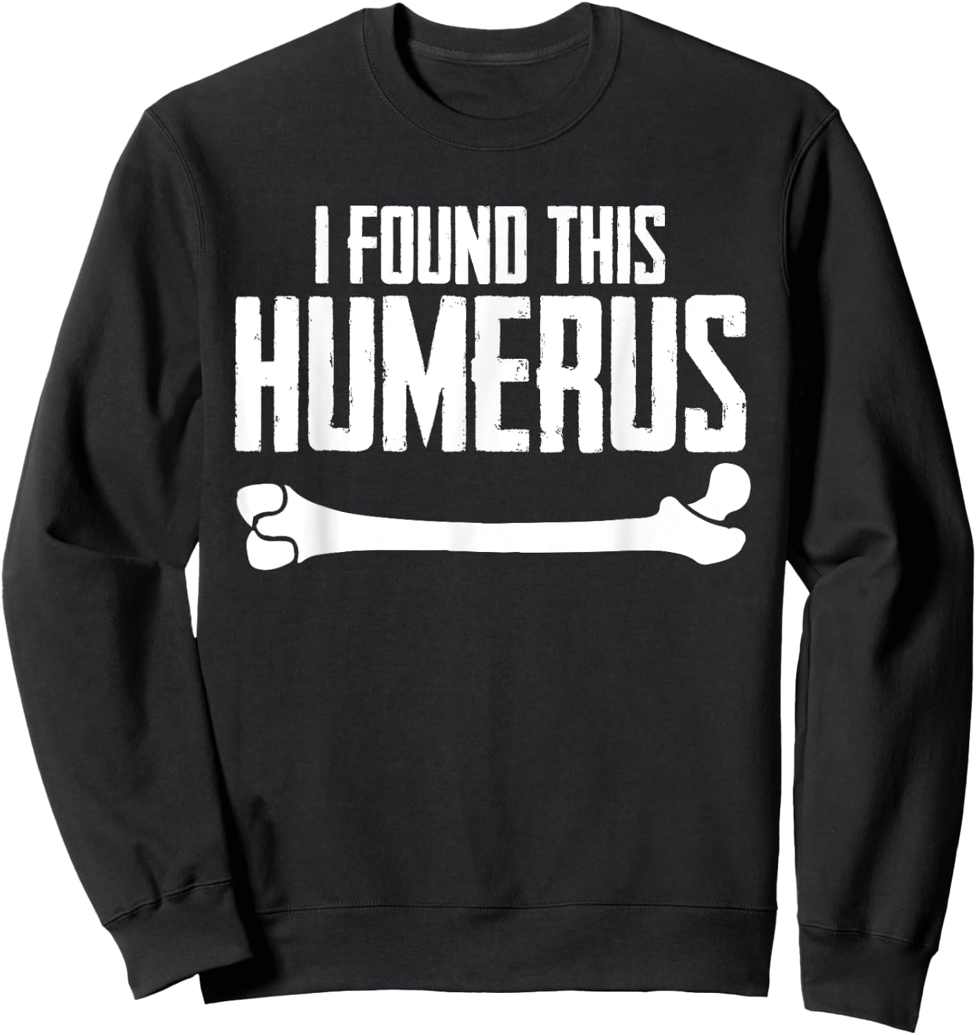 I Found This Humerus Bone Pun Skeleton Humorous Sweatshirt - Sweatshirt | Black