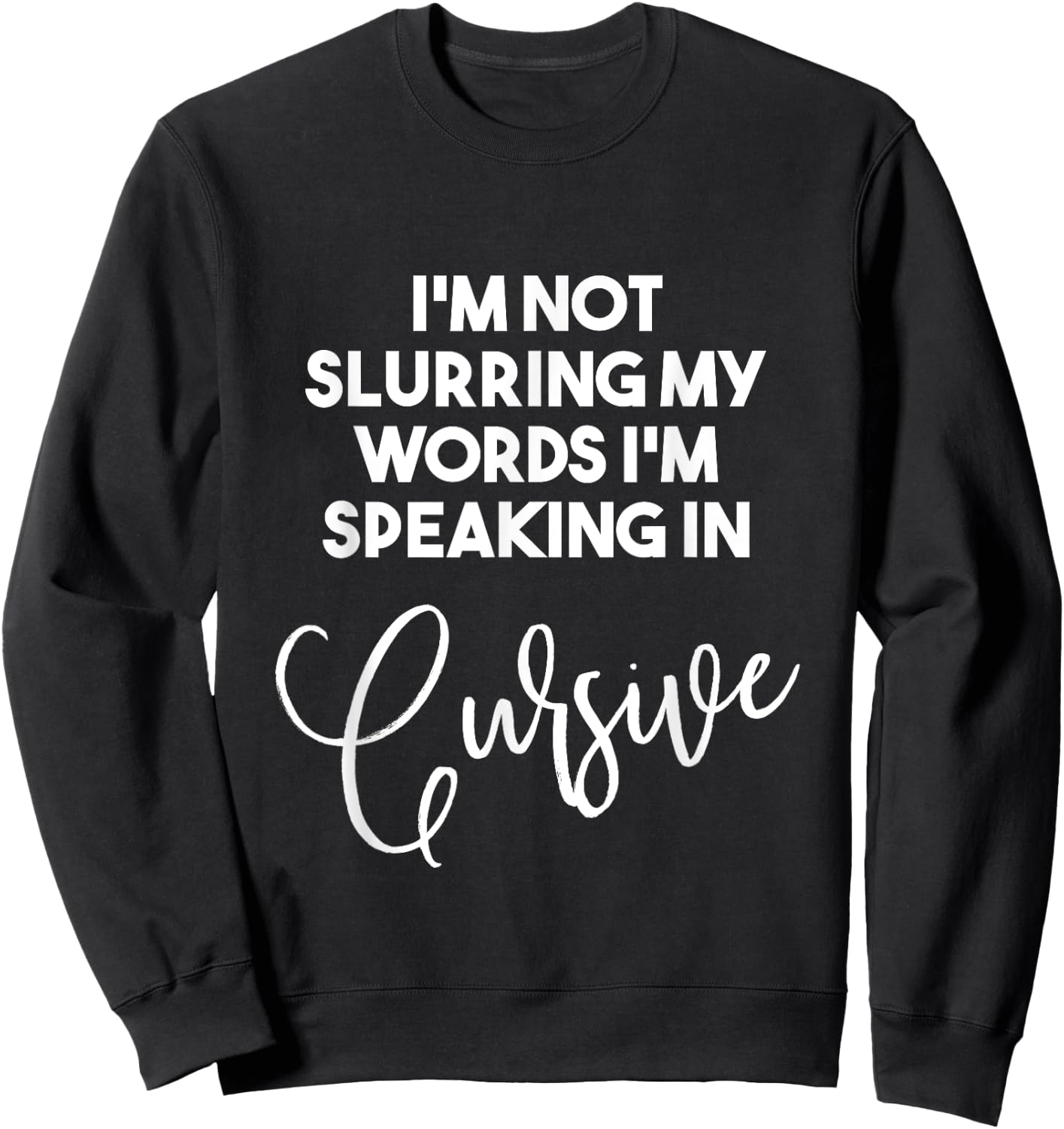I'm Not Slurring My Words I'm Speaking In Cursive T Shirt Sweatshirt - Sweatshirt | Black