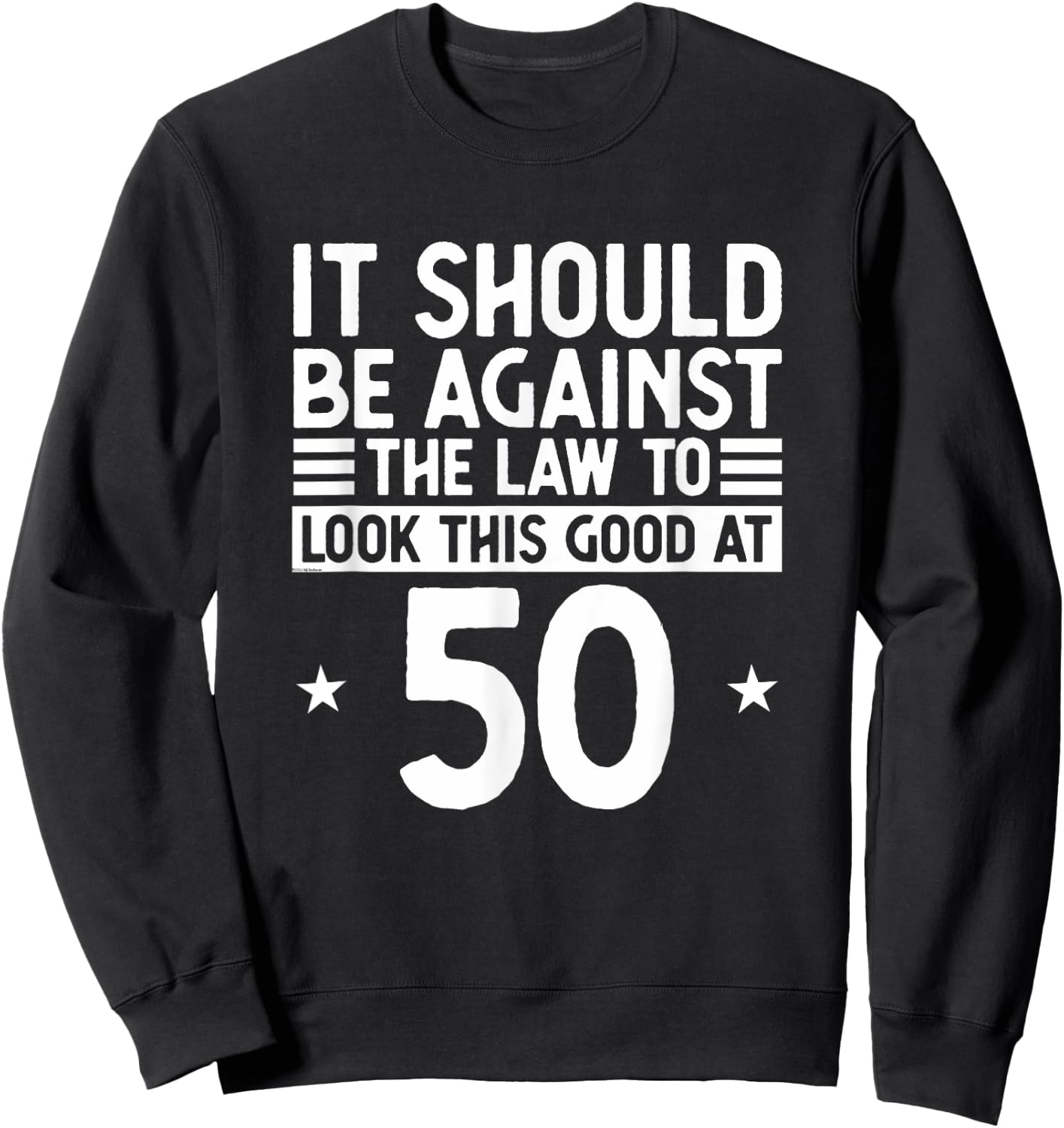 Funny 50th Birthday Against The Law To Look Good At 50 Sweatshirt - Sweatshirt | Black