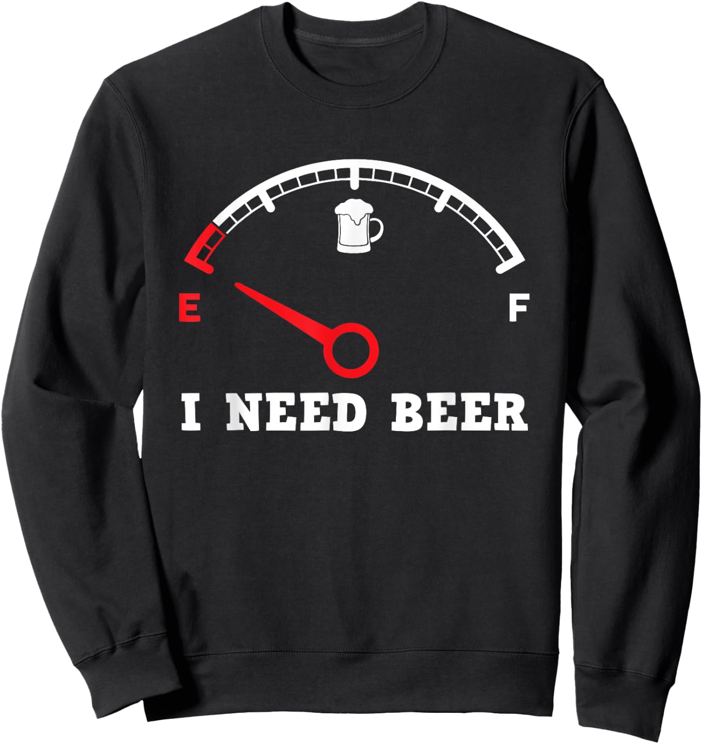 I Need Beer Fuel Gauge - Funny Drinking Empty Tank Meter Sweatshirt - Sweatshirt | Black