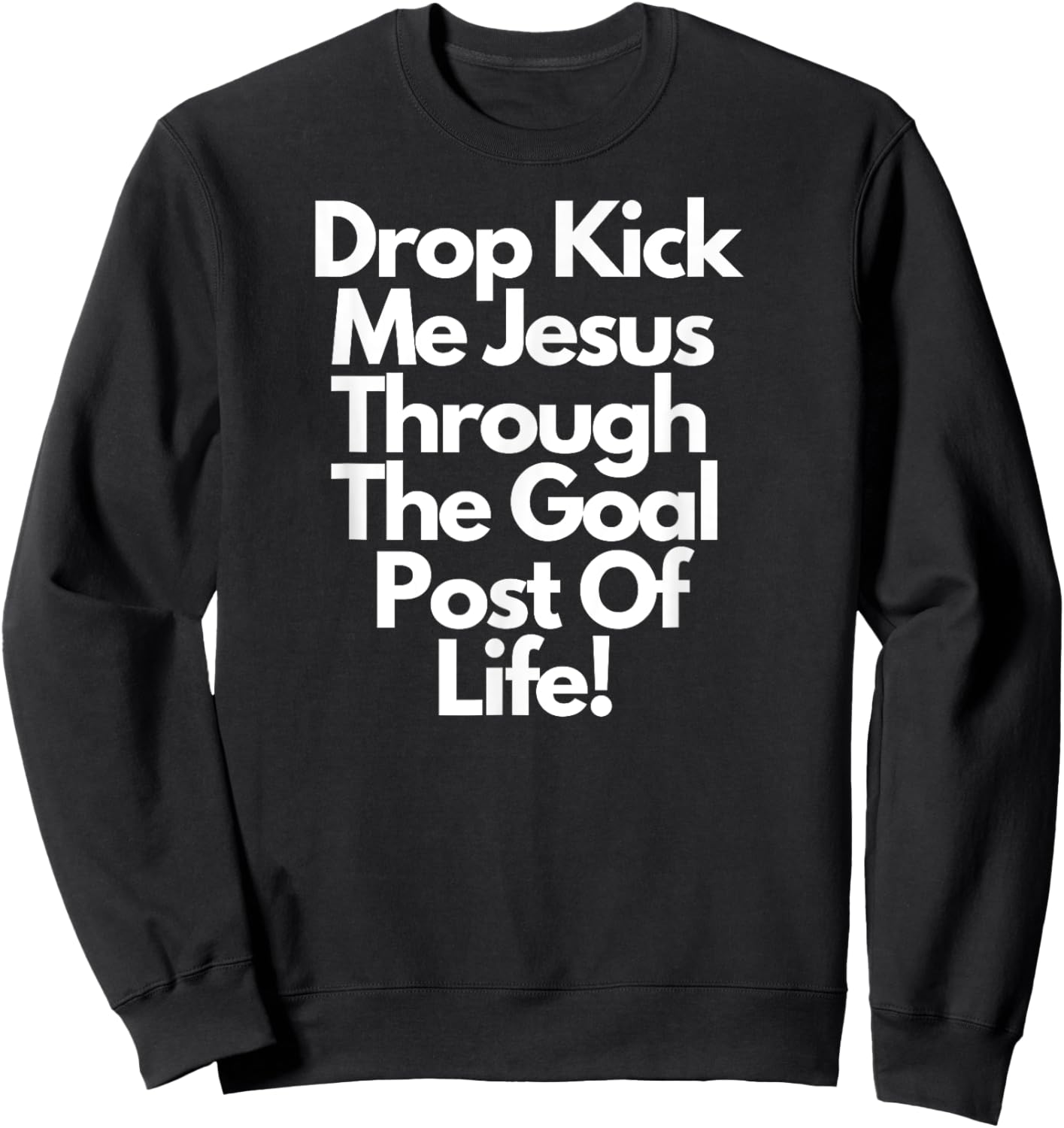 "DropKick me, Jesus, Through the Goal Post of life." Sweatshirt - Sweatshirt | Black