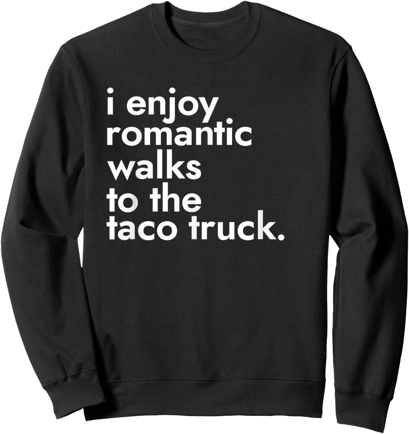 I Enjoy Romantic Walks To The Taco Truck - Street Food Sweatshirt - Sweatshirt | Black