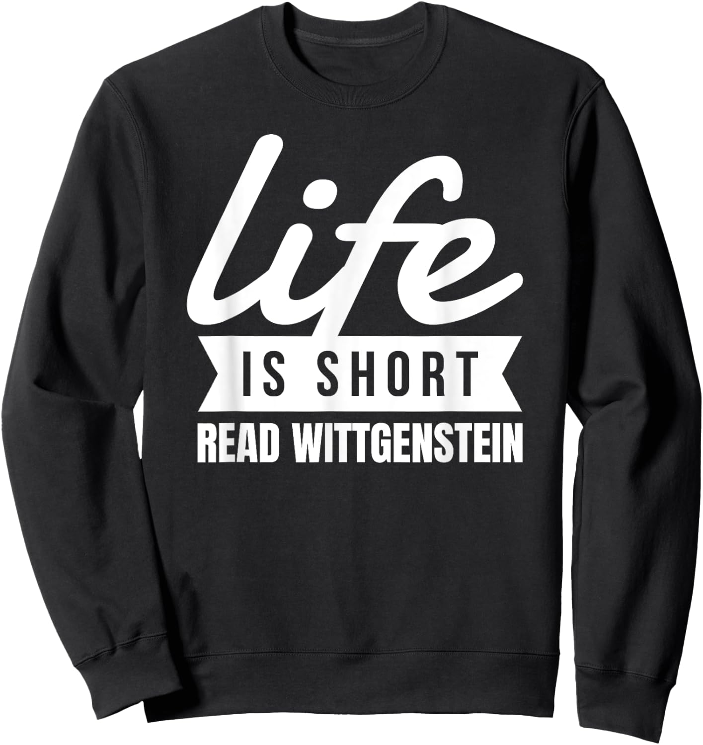 Fun Bookworm Life Is Short Read Wittgenstein Philosopher Sweatshirt - Sweatshirt | Black