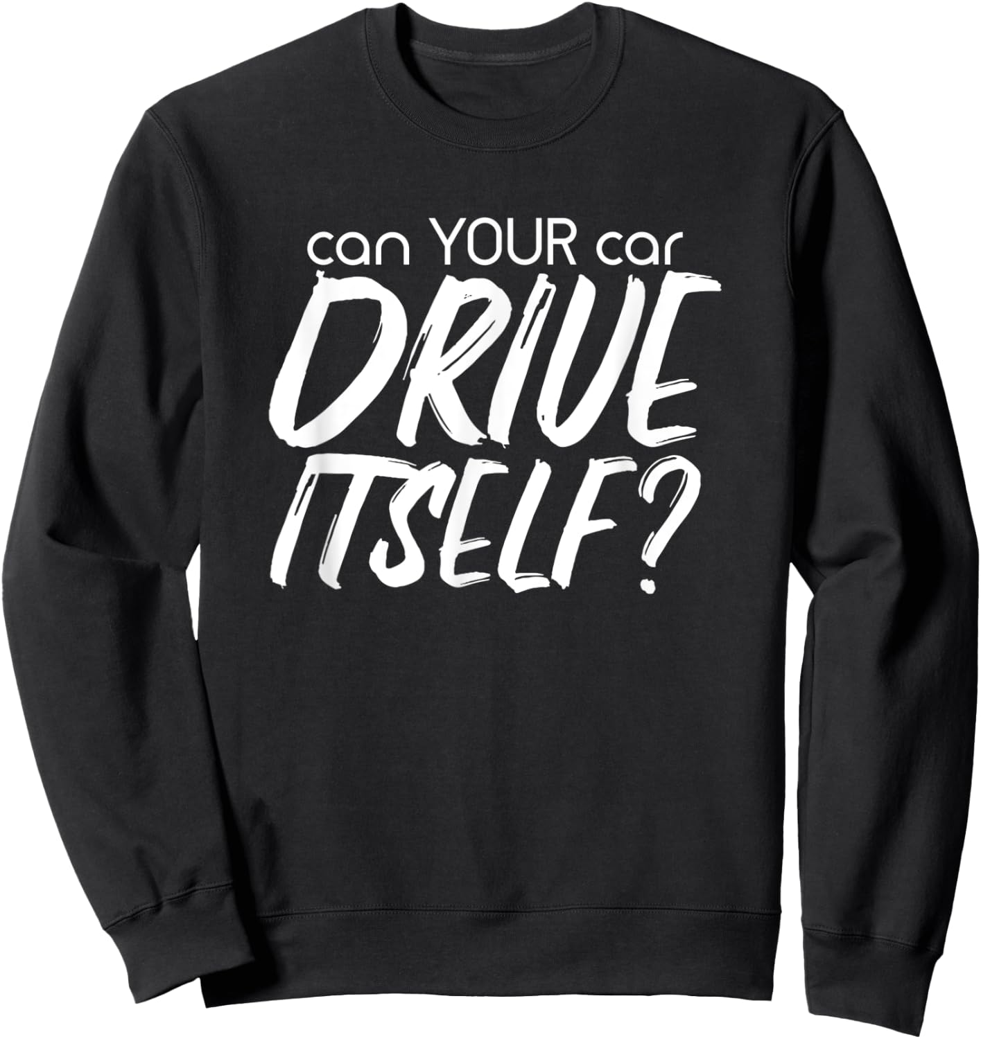 Can YOUR Car Drive Itself Funny Automated Self Driving Cars Sweatshirt - Sweatshirt | Black