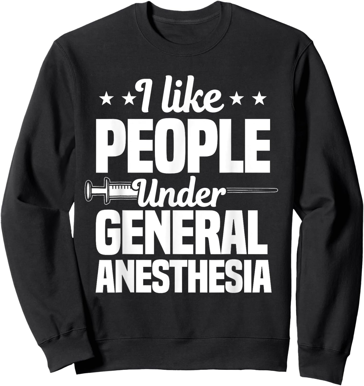 I Like People Under General Anesthesia Anesthesiologist Sweatshirt - Sweatshirt | Black